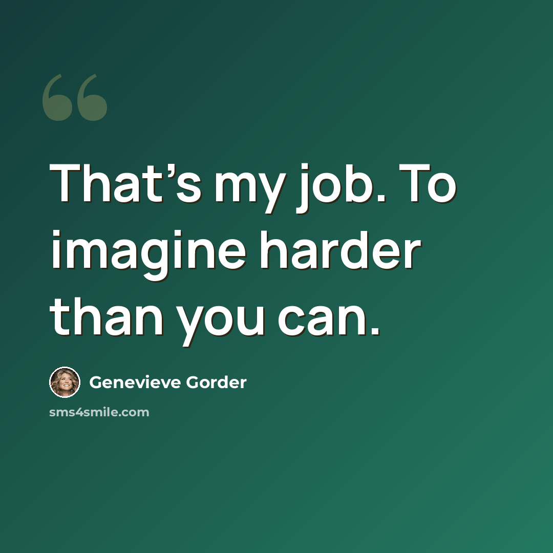 “That's my job. To imagine harder than you can.” quote by Genevieve Gorder
