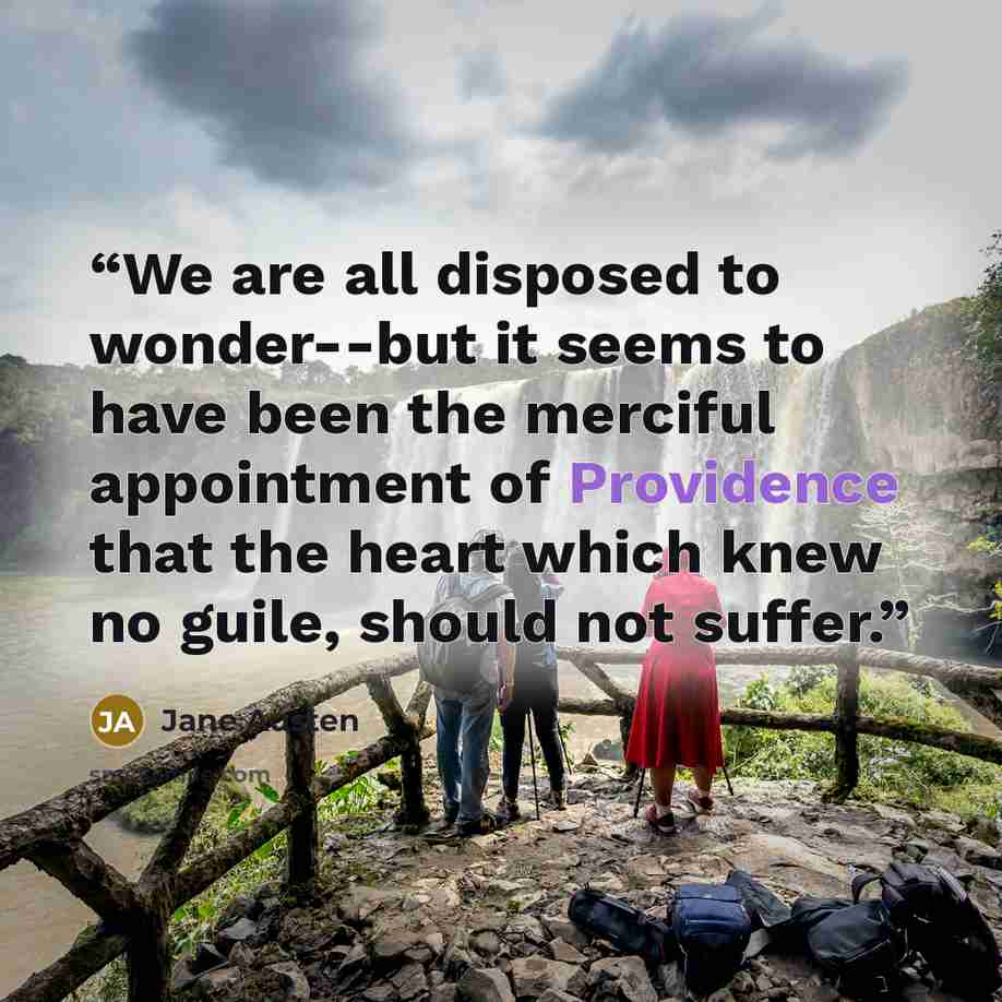 “We are all disposed to wonder--but it seems to have been the merciful appointment of Providence that the heart which knew no guile, should not suffer.” quote by Jane Austen