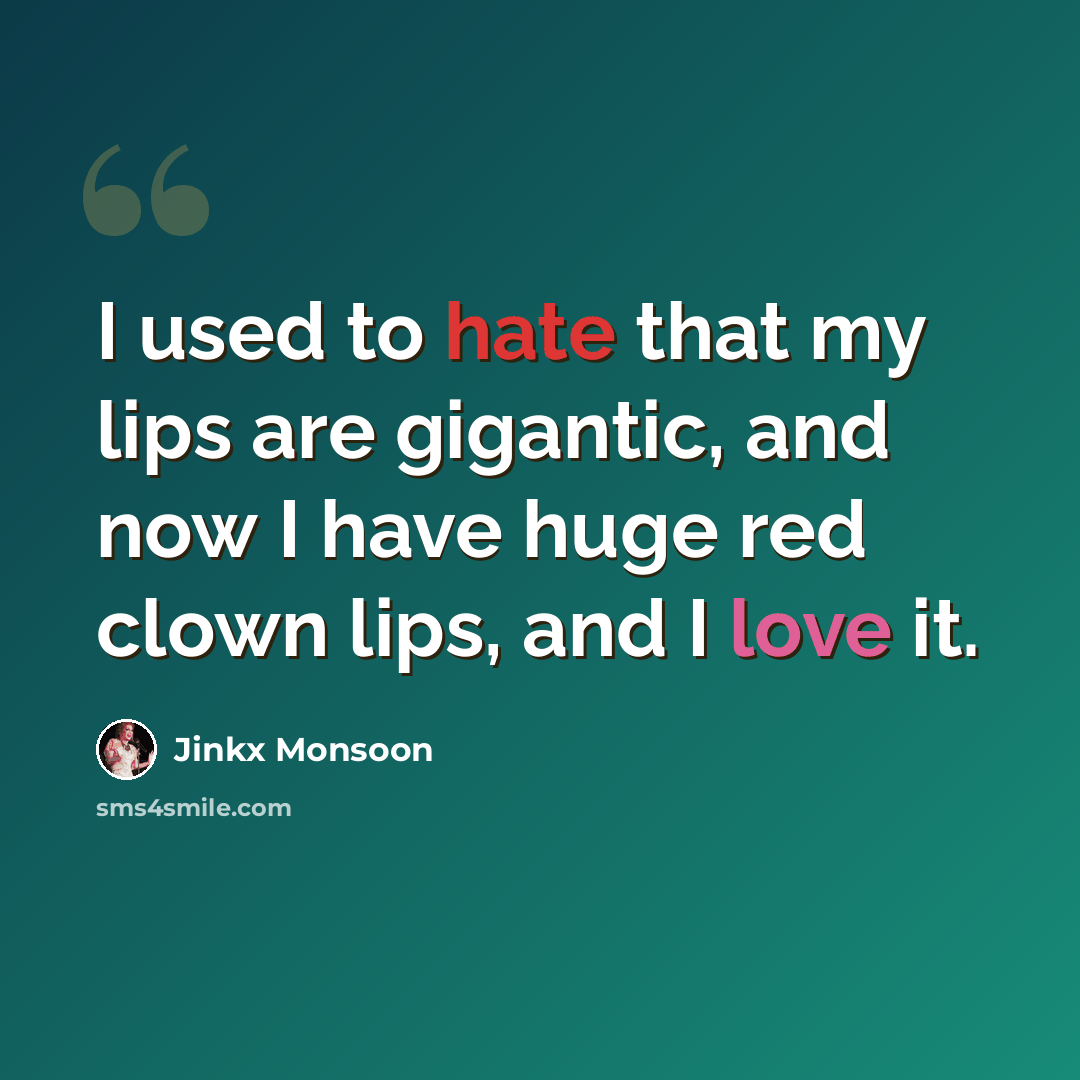 “I used to hate that my lips are gigantic, and now I have huge red clown lips, and I love it.” quote by Jinkx Monsoon