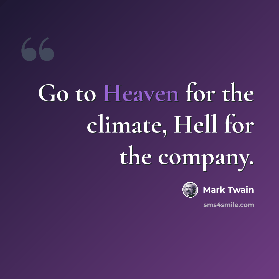 “Go to Heaven for the climate, Hell for the company.” quote by Mark Twain