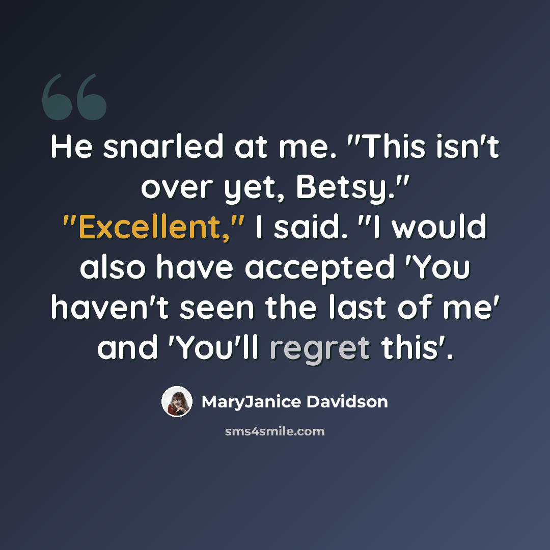 “He snarled at me. "This isn't over yet, Betsy." "Excellent," I said. "I would also have accepted 'You haven't seen the last of me' and 'You'll regret this'.” quote by MaryJanice Davidson