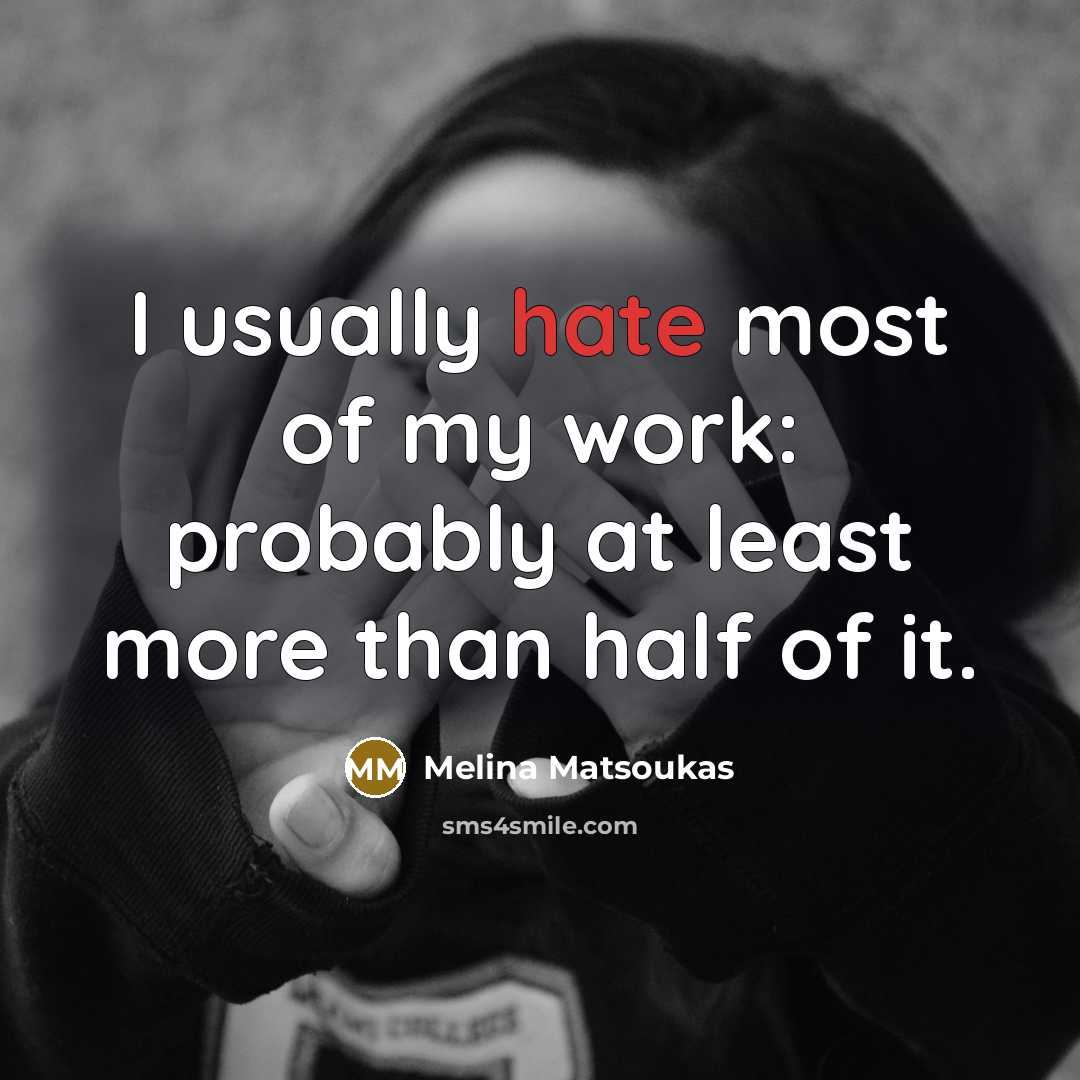 “I usually hate most of my work: probably at least more than half of it.” quote by Melina Matsoukas