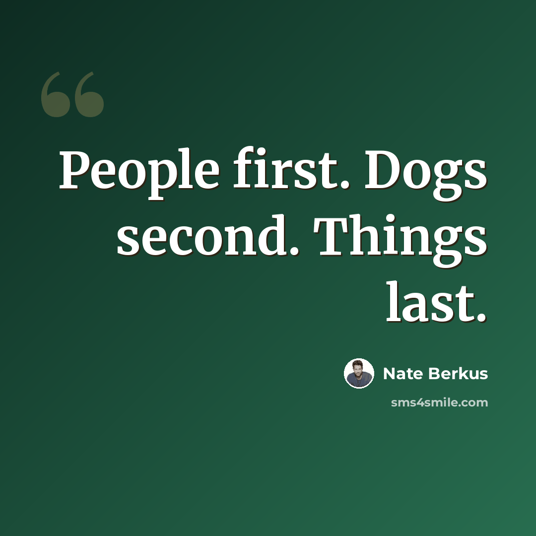 “People first. Dogs second. Things last.” quote by Nate Berkus