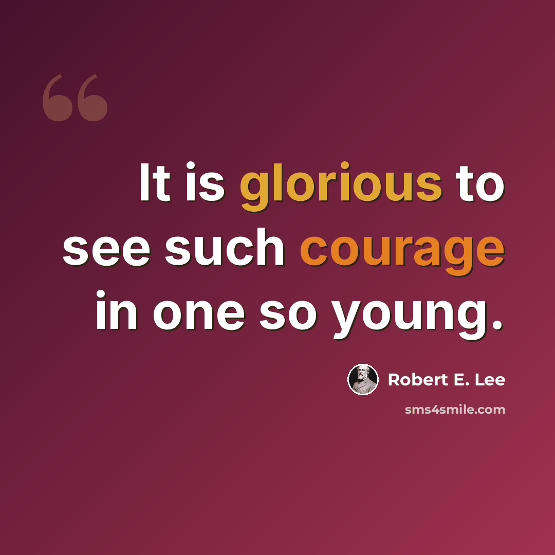 “It is glorious to see such courage in one so young.” quote by Robert E. Lee