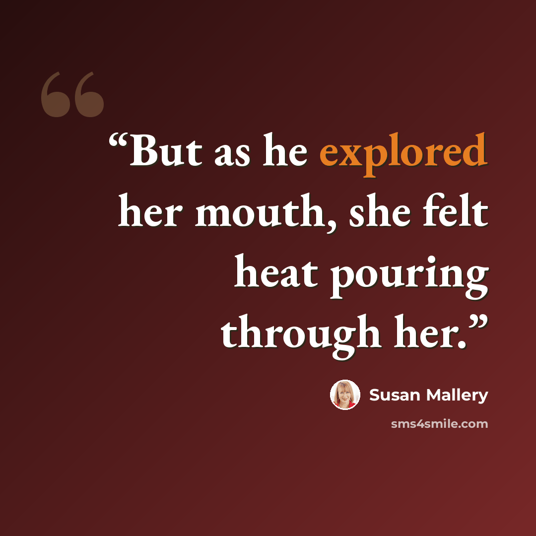 “But as he explored her mouth, she felt heat pouring through her.” quote by Susan Mallery