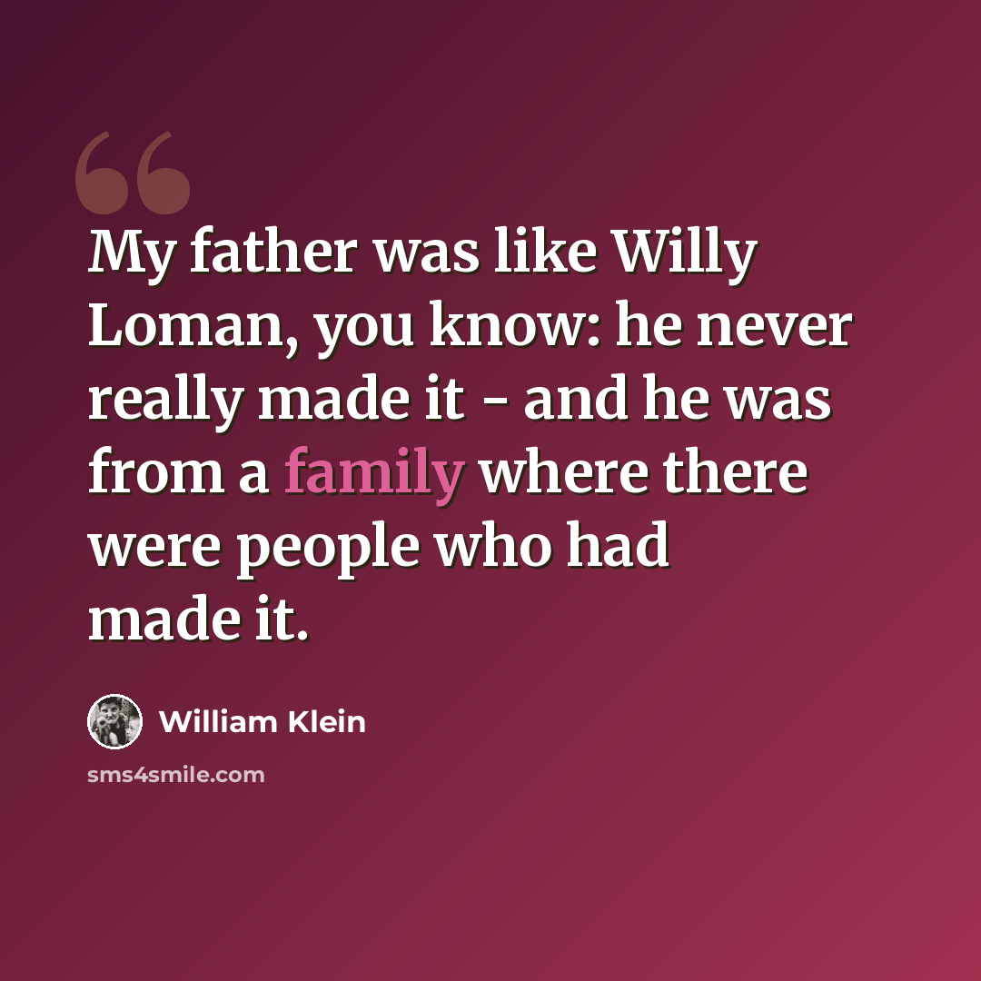 “My father was like Willy Loman, you know: he never really made it - and he was from a family where there were people who had made it.” quote by William Klein