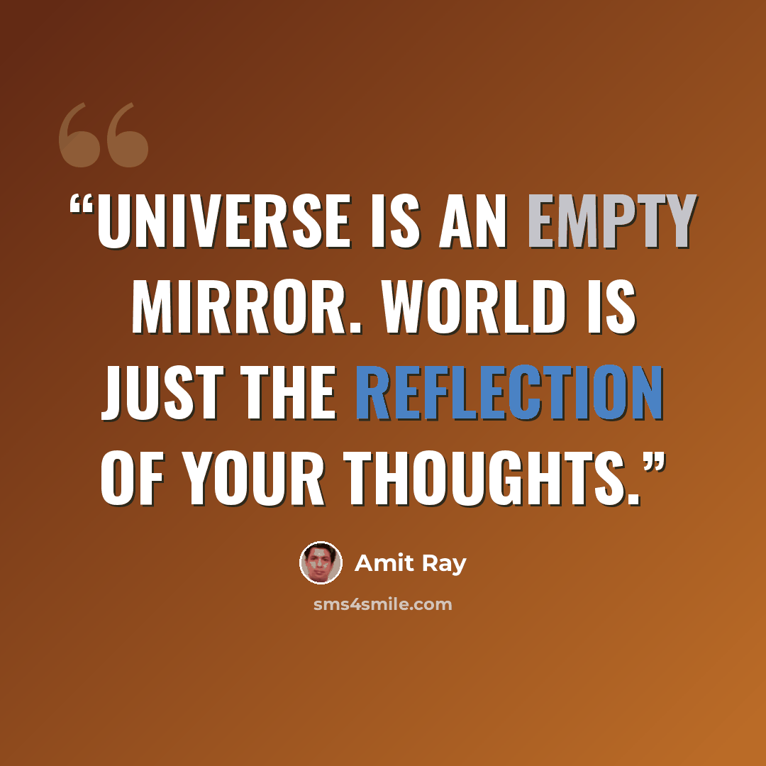 “Universe is an empty mirror. World is just the reflection of your thoughts.” quote by Amit Ray