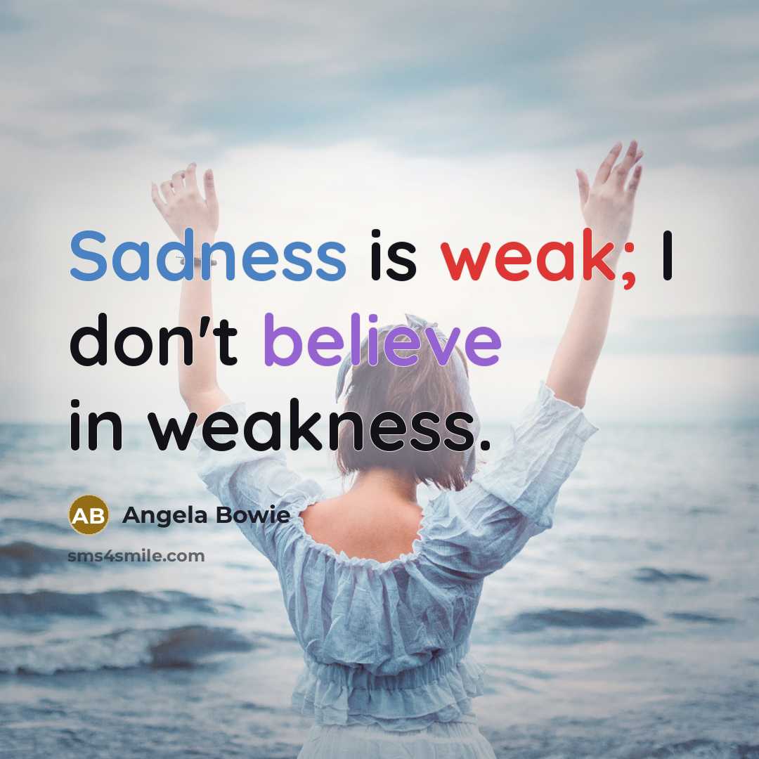 “Sadness is weak; I don't believe in weakness.” quote by Angela Bowie