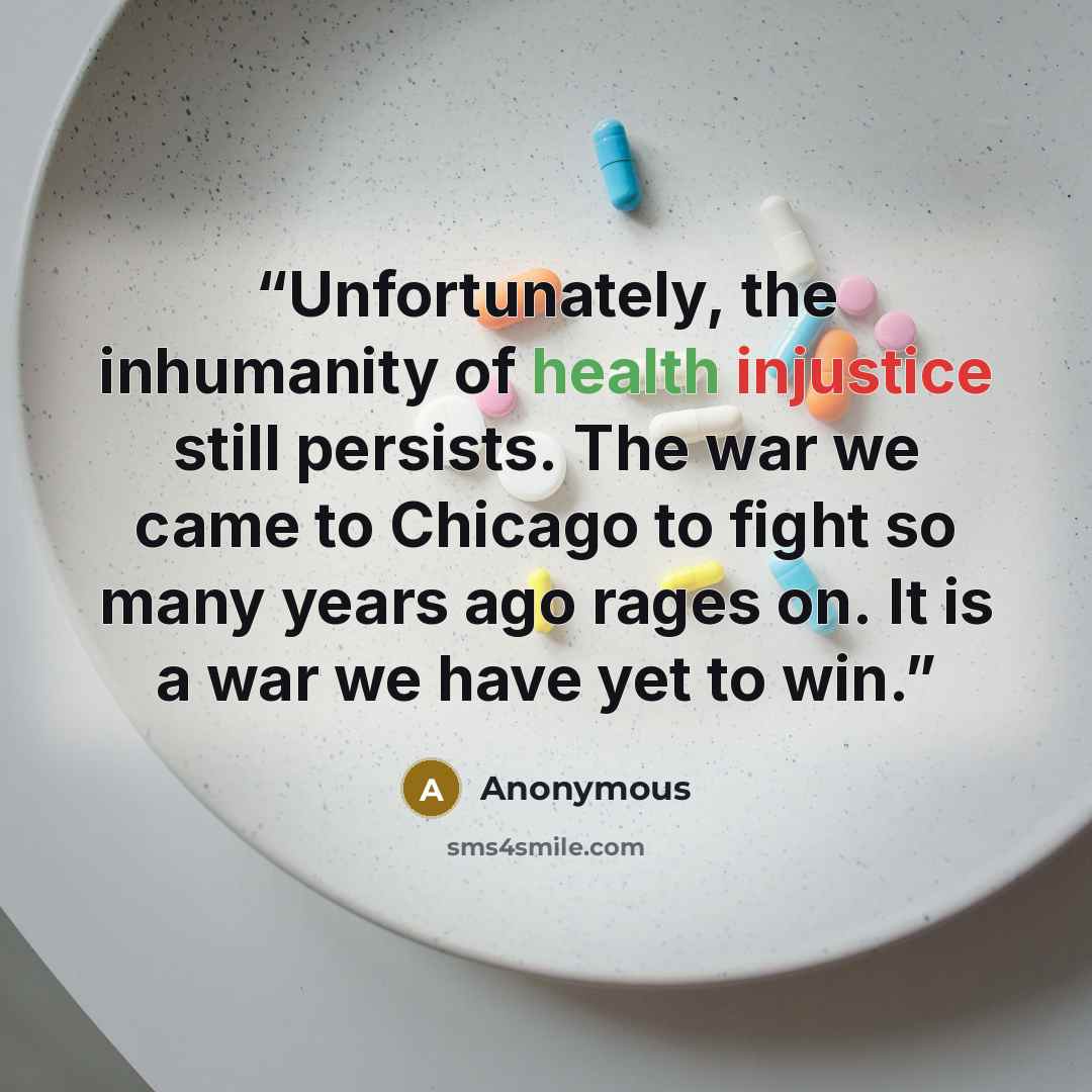 “Unfortunately, the inhumanity of health injustice still persists. The war we came to Chicago to fight so many years ago rages on. It is a war we have yet to win.” quote by Anonymous