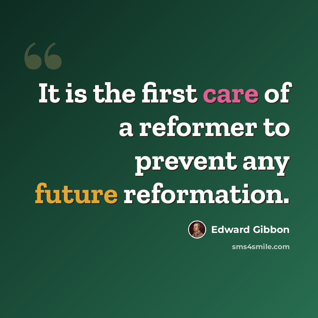 “It is the first care of a reformer to prevent any future reformation.” quote by Edward Gibbon