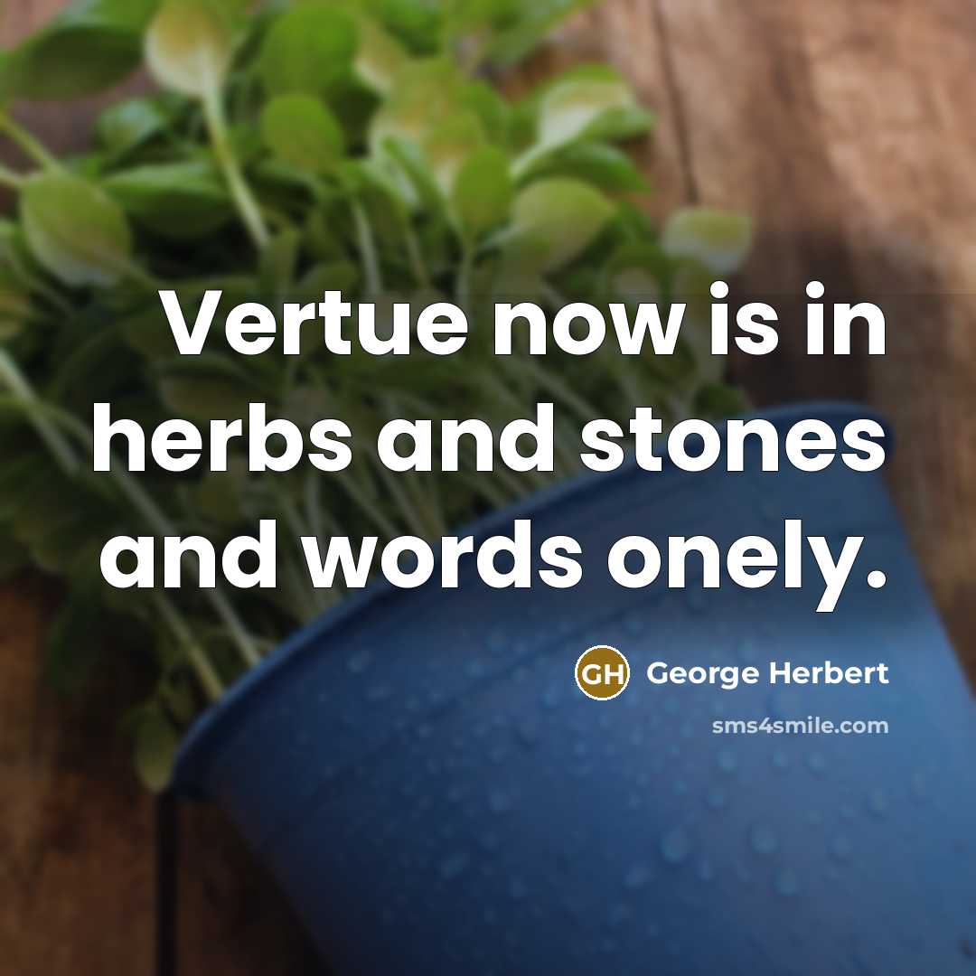 “Vertue now is in herbs and stones and words onely.” quote by George Herbert