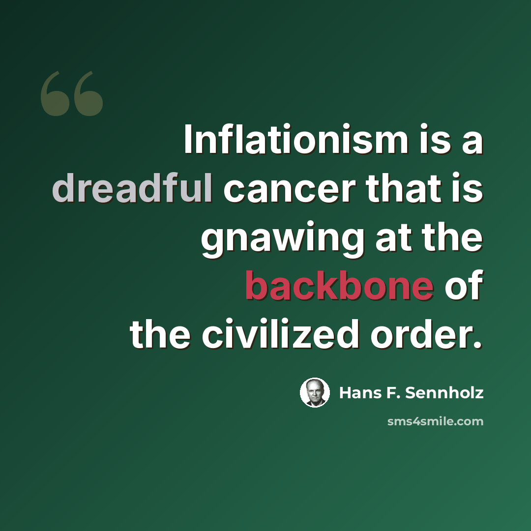 “Inflationism is a dreadful cancer that is gnawing at the backbone of the civilized order.” quote by Hans F. Sennholz