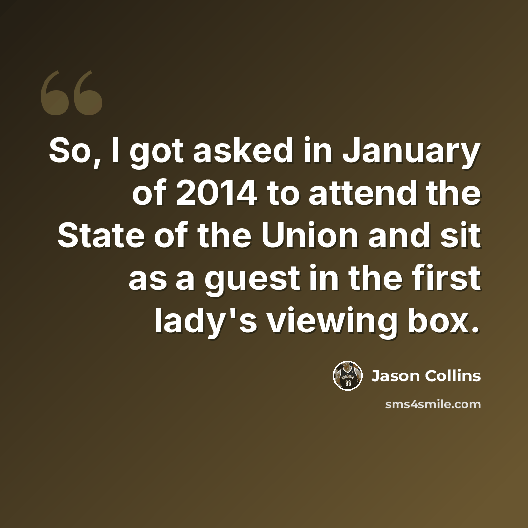 “So, I got asked in January of 2014 to attend the State of the Union and sit as a guest in the first lady's viewing box.” quote by Jason Collins