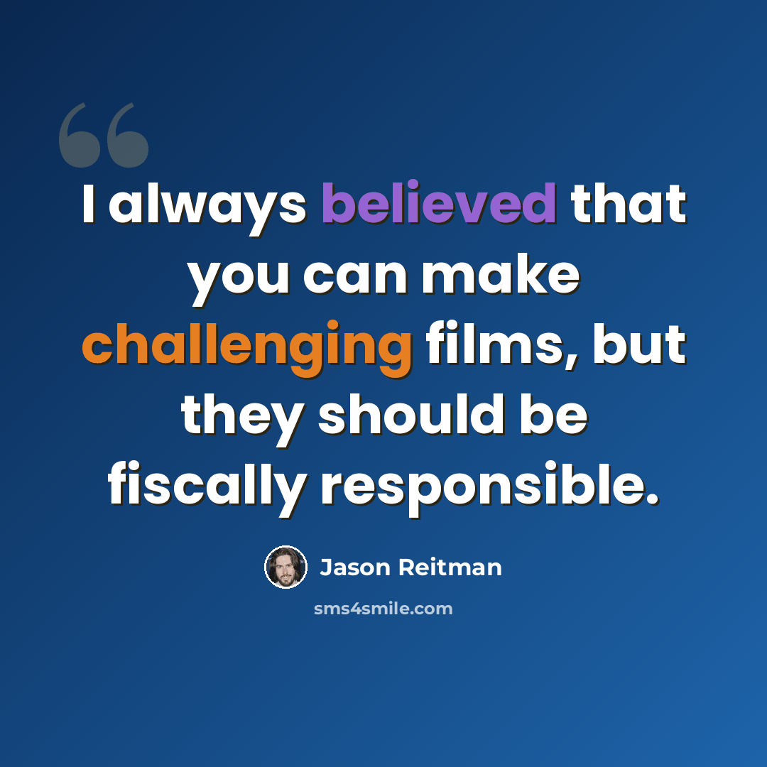 “I always believed that you can make challenging films, but they should be fiscally responsible.” quote by Jason Reitman