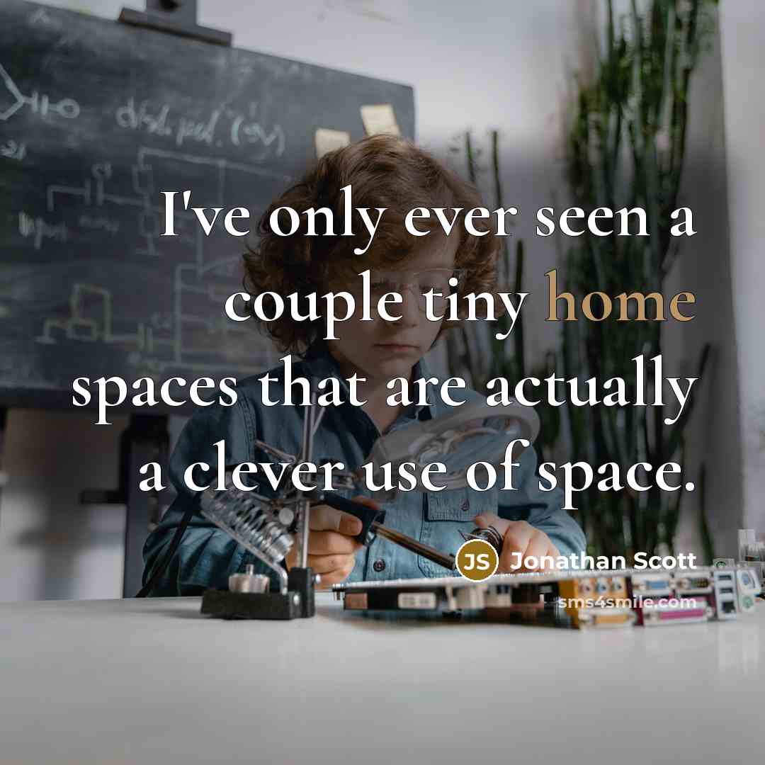 “I've only ever seen a couple tiny home spaces that are actually a clever use of space.” quote by Jonathan Scott