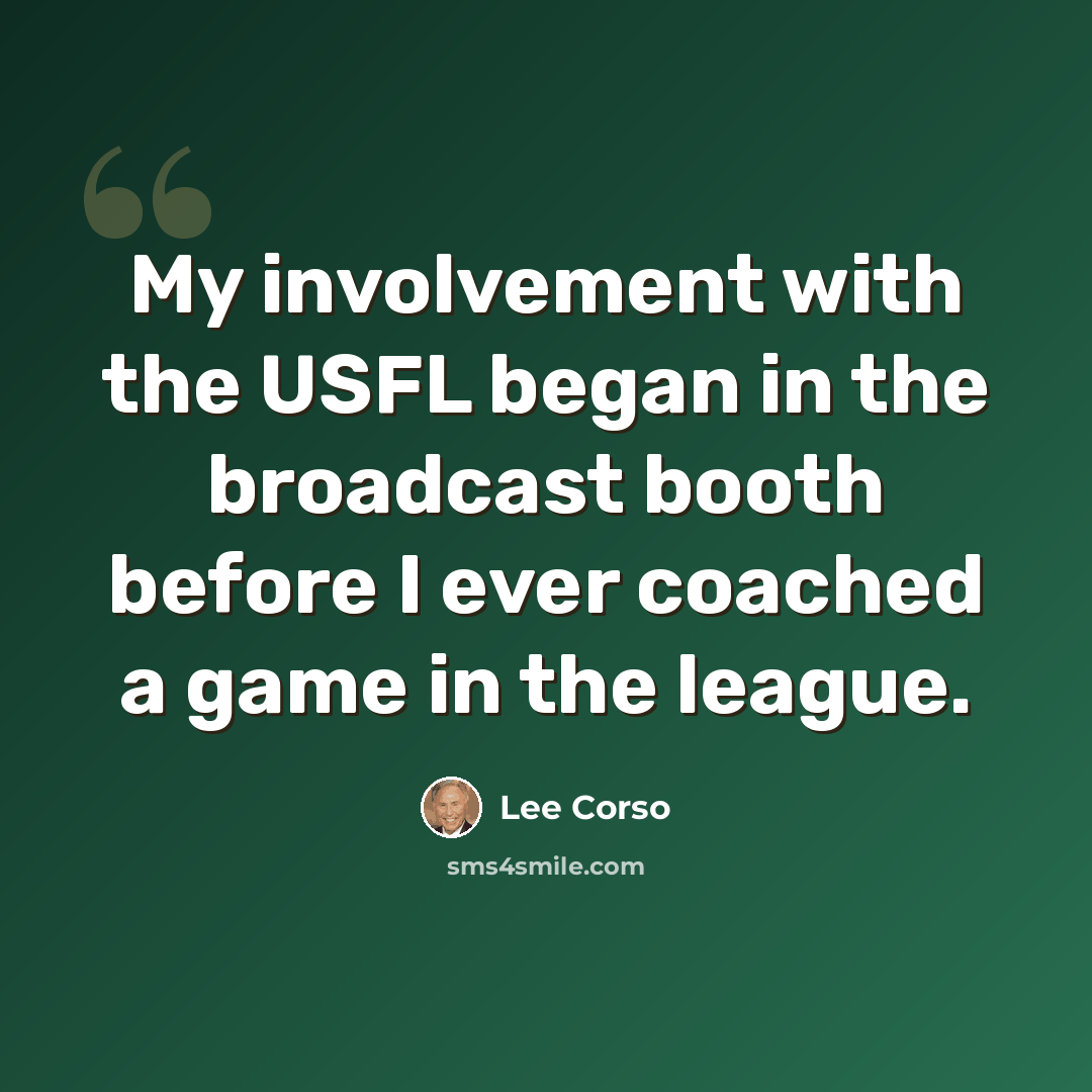 “My involvement with the USFL began in the broadcast booth before I ever coached a game in the league.” quote by Lee Corso