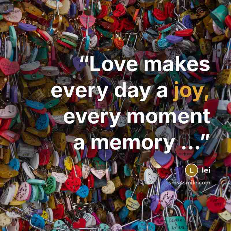 “Love makes every day a joy, every moment a memory …” quote by lei