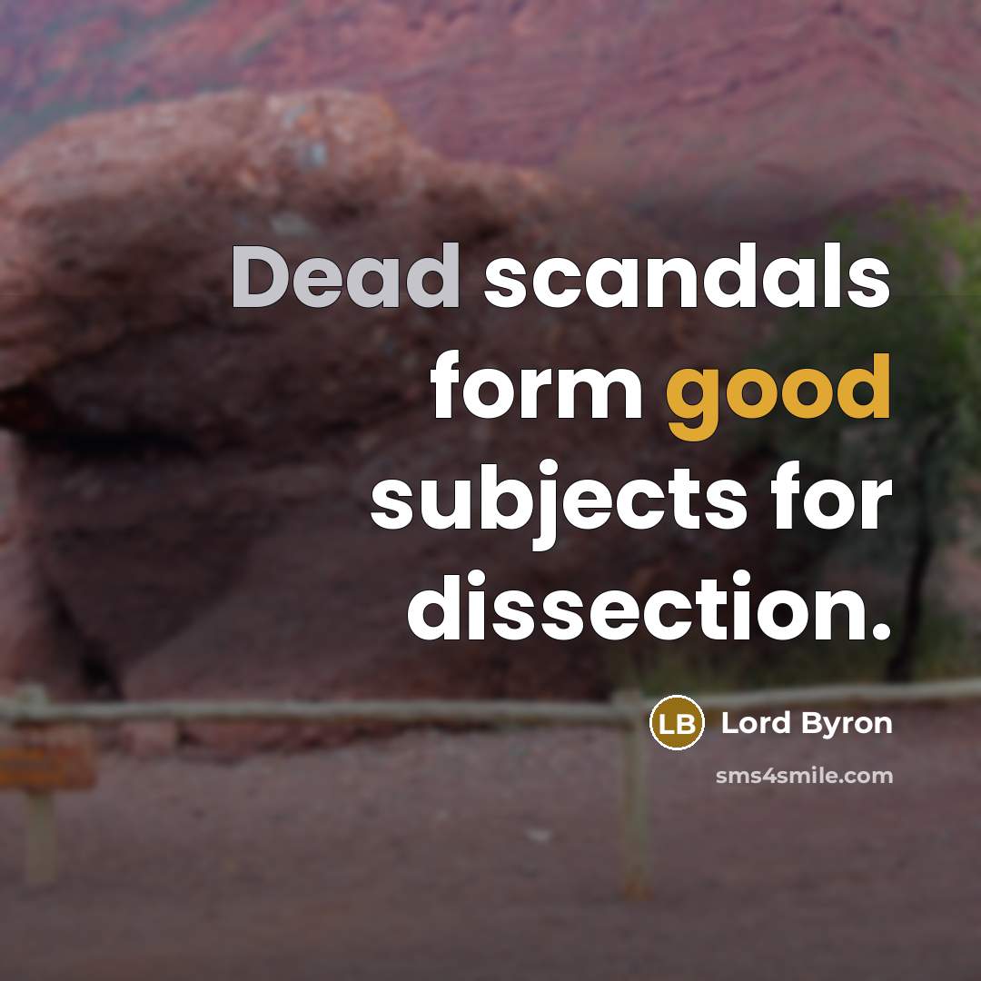 “Dead scandals form good subjects for dissection.” quote by Lord Byron