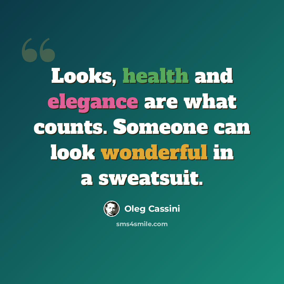 “Looks, health and elegance are what counts. Someone can look wonderful in a sweatsuit.” quote by Oleg Cassini