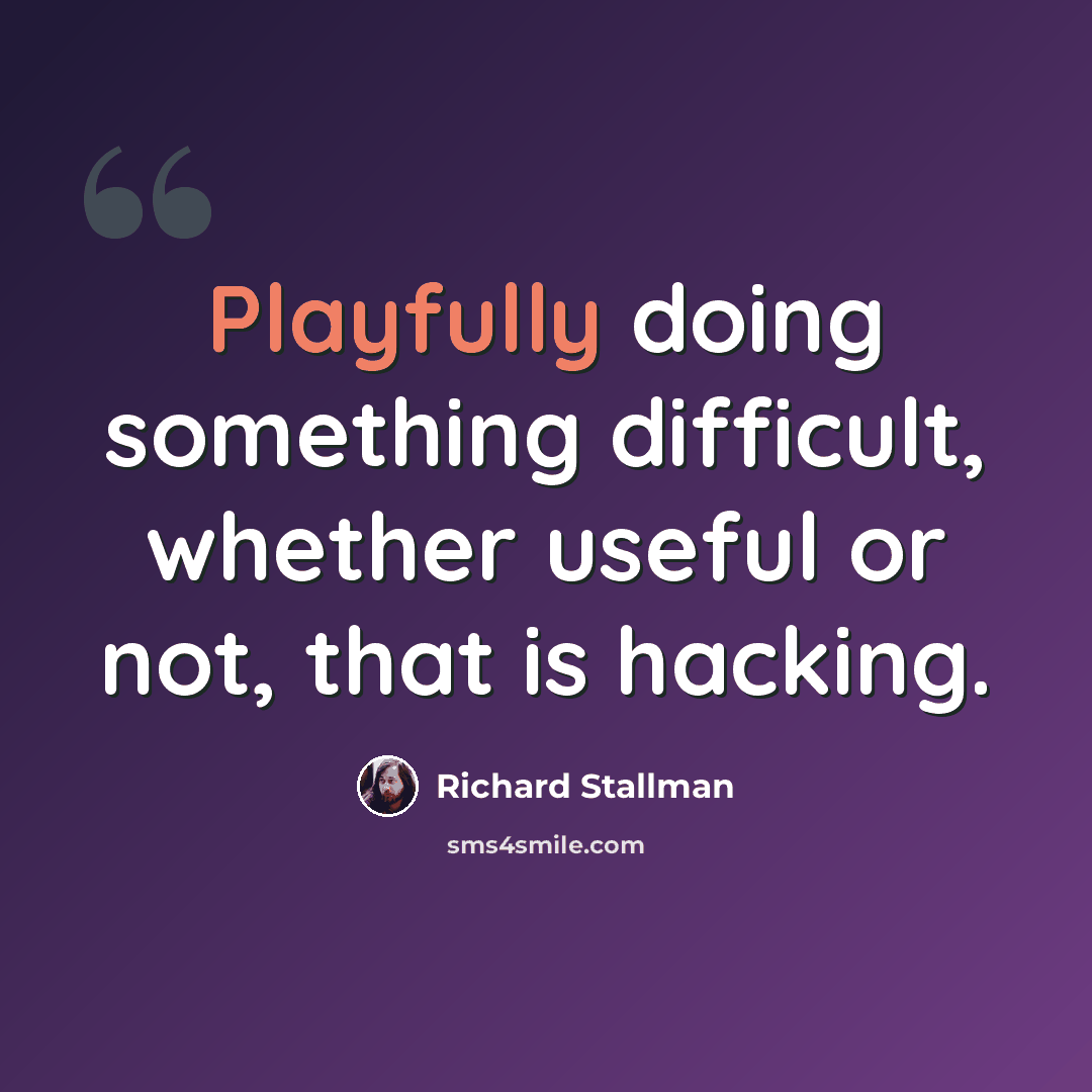 “Playfully doing something difficult, whether useful or not, that is hacking.” quote by Richard Stallman