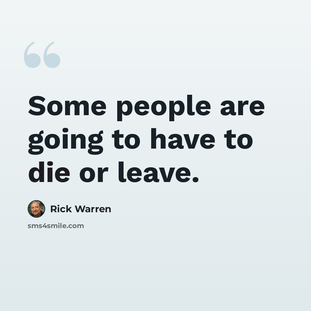 “Some people are going to have to die or leave.” quote by Rick Warren