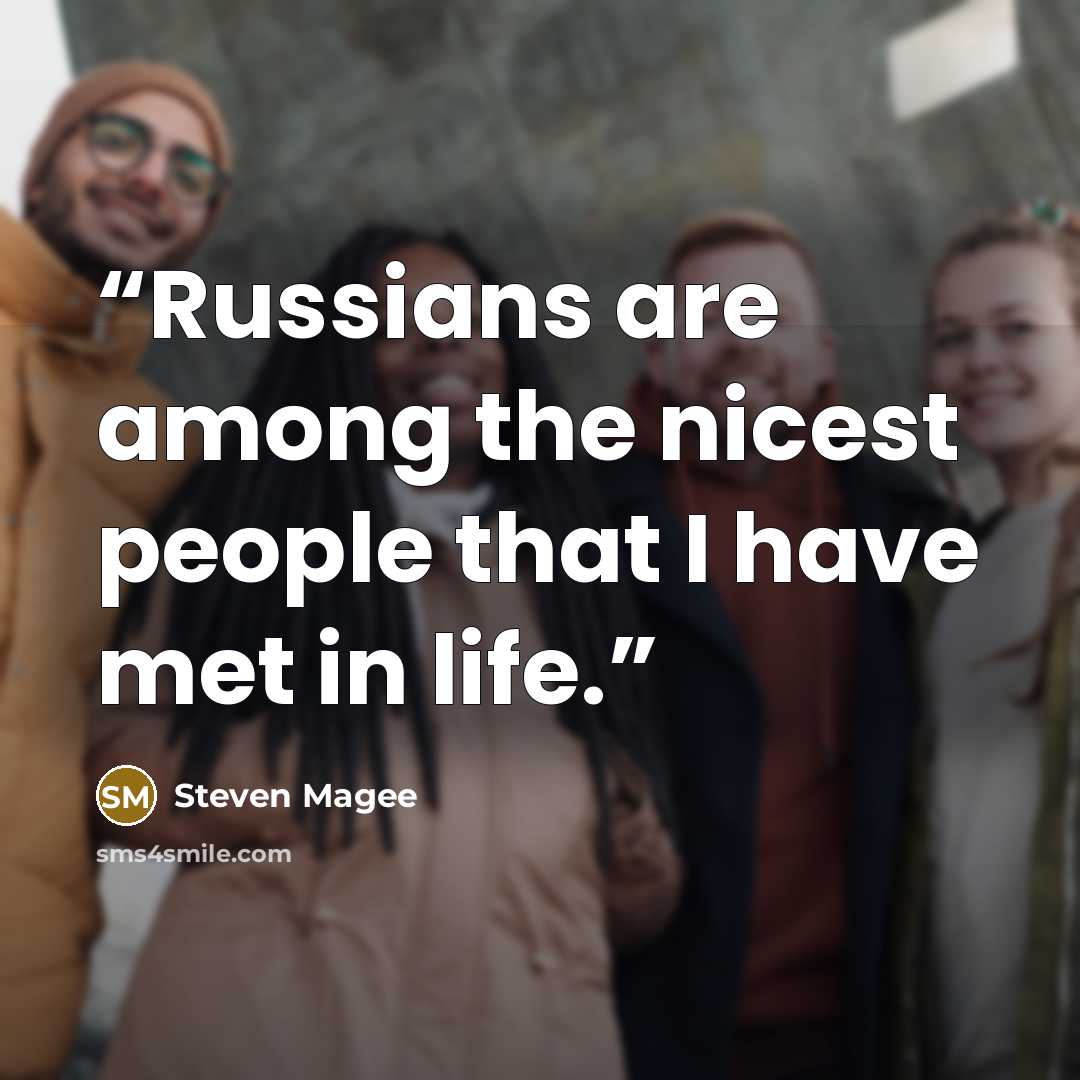 “Russians are among the nicest people that I have met in life.” quote by Steven Magee