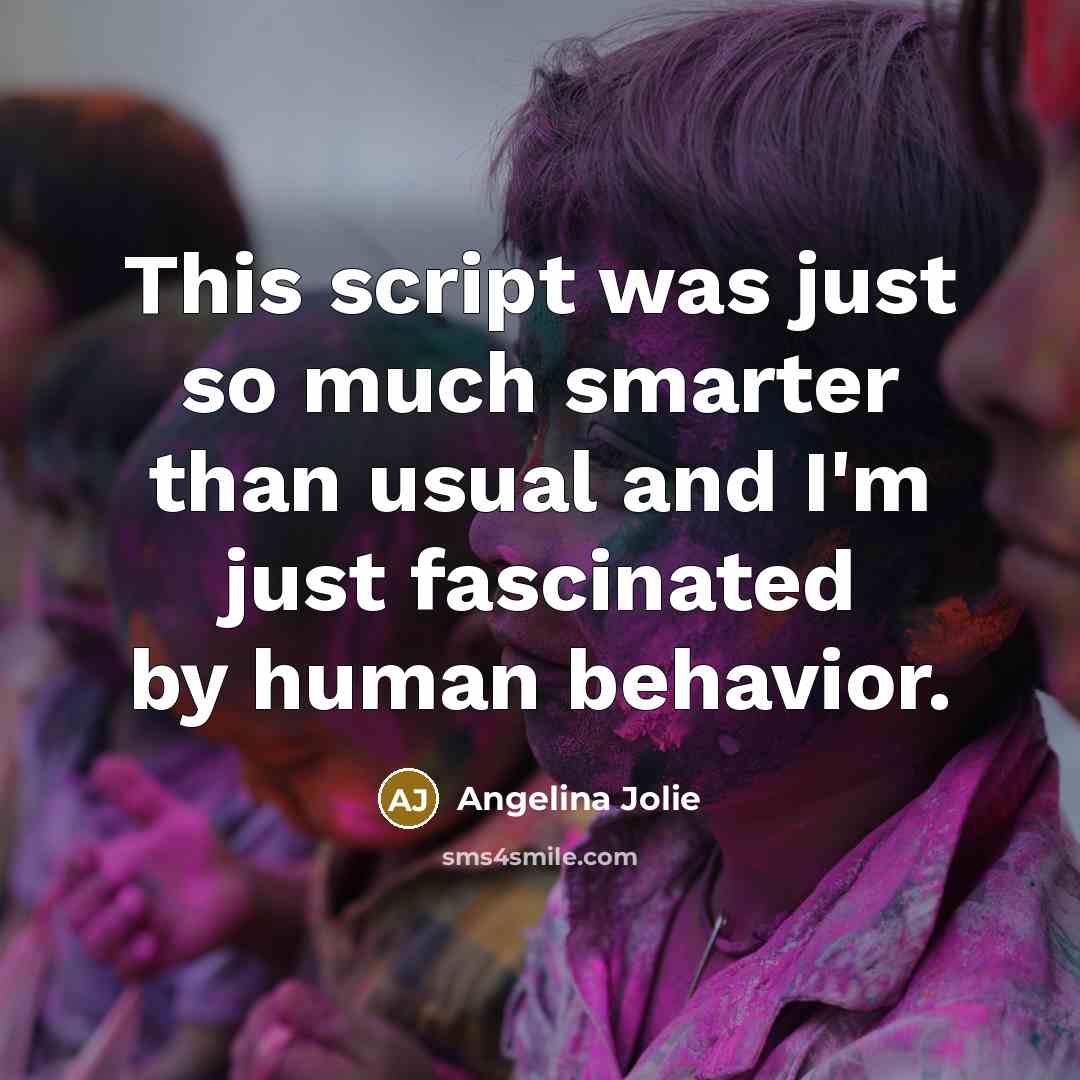 “This script was just so much smarter than usual and I'm just fascinated by human behavior.” quote by Angelina Jolie