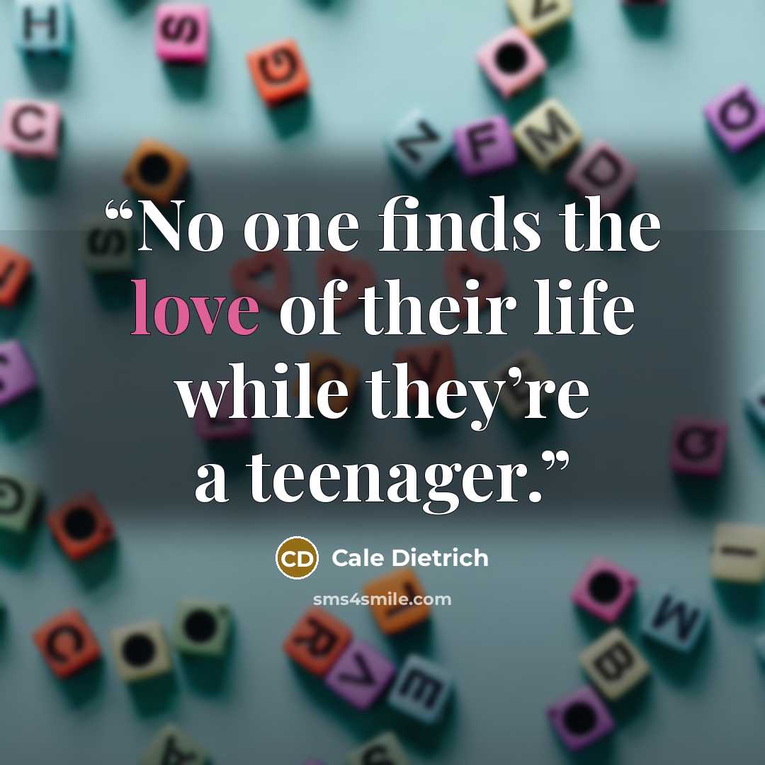 “No one finds the love of their life while they’re a teenager.” quote by Cale Dietrich