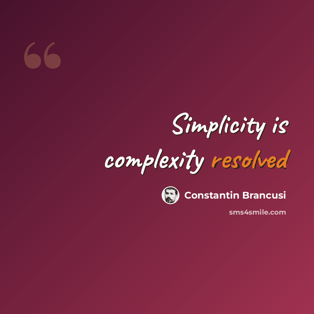 “Simplicity is complexity resolved” quote by Constantin Brancusi