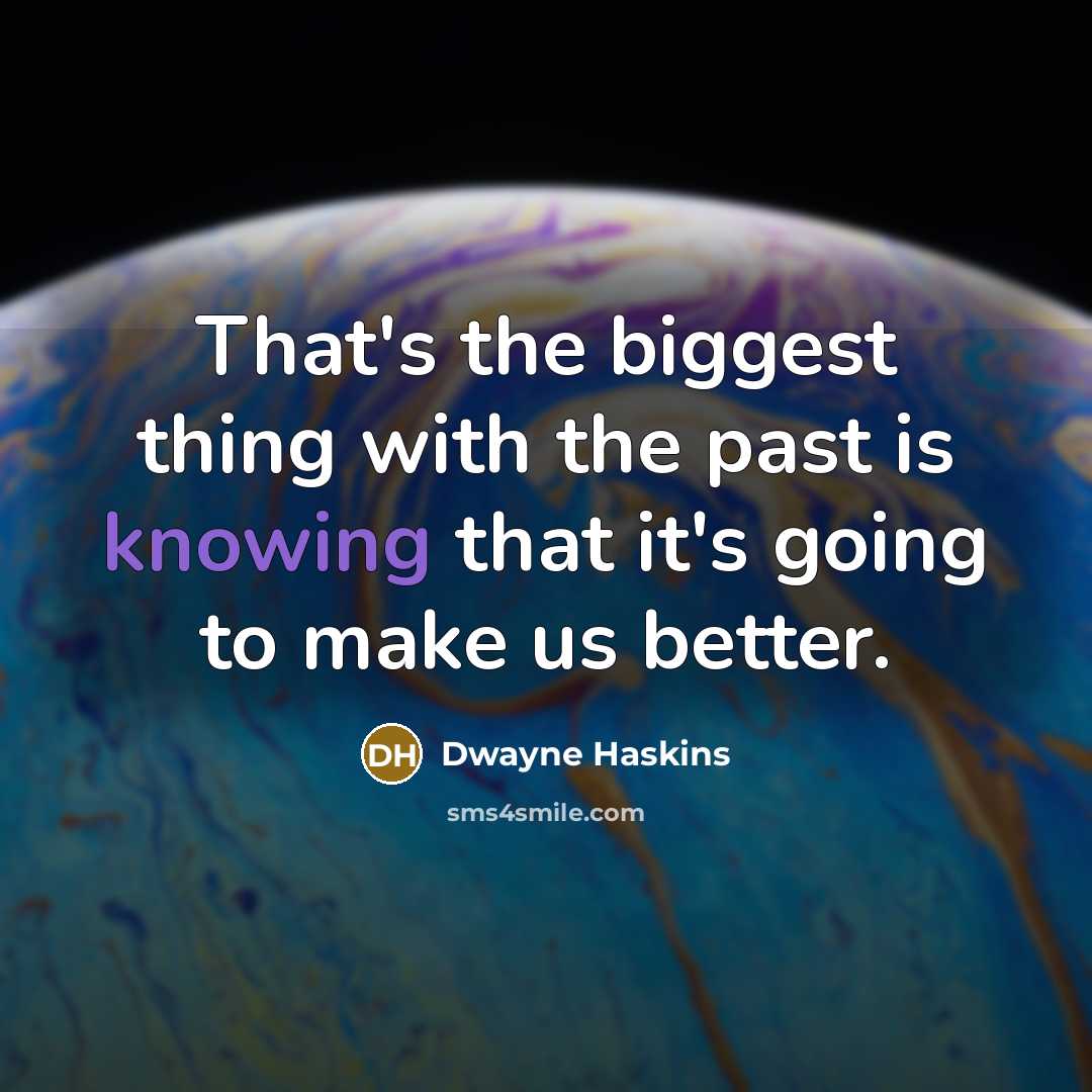 “That's the biggest thing with the past is knowing that it's going to make us better.” quote by Dwayne Haskins
