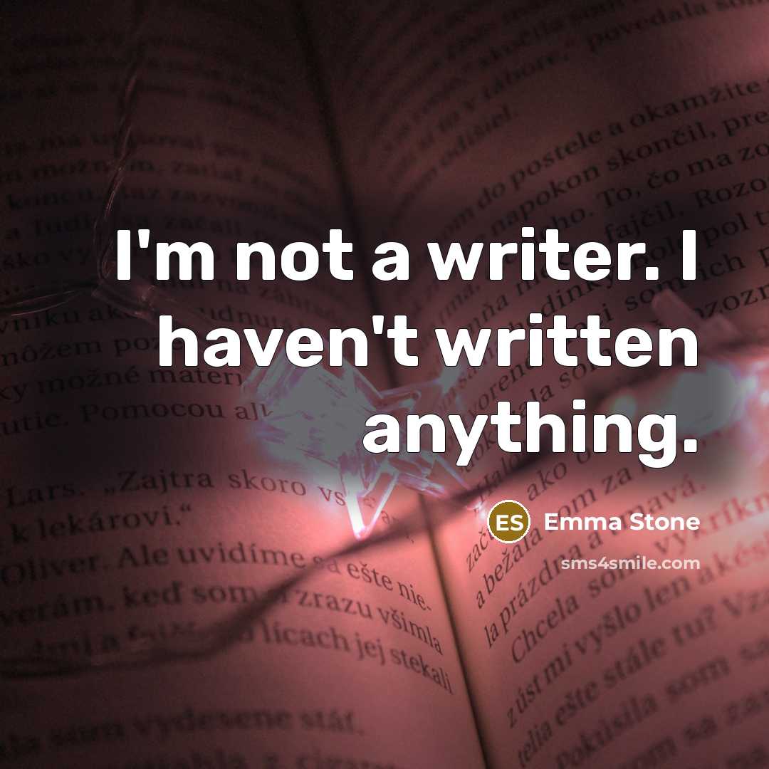 “I'm not a writer. I haven't written anything.” quote by Emma Stone