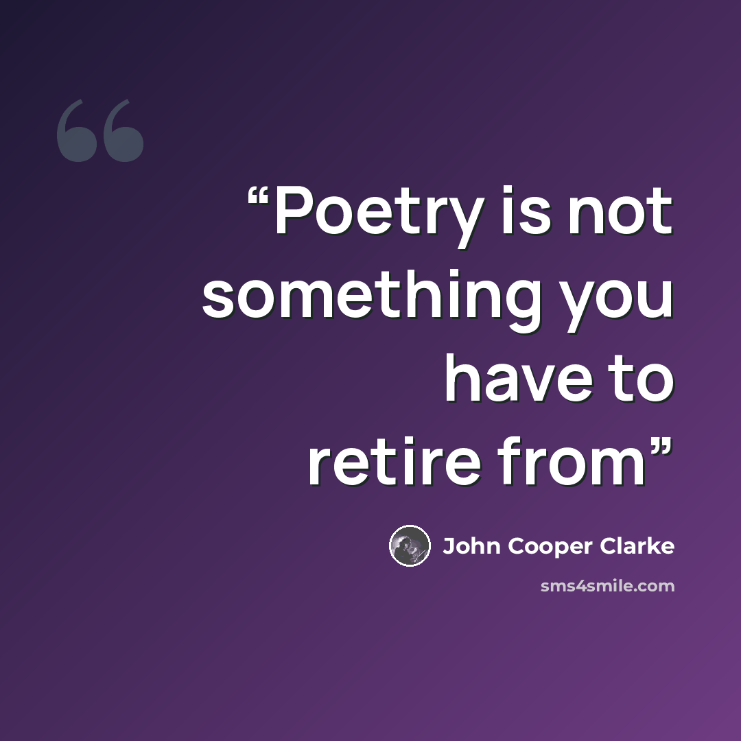 “Poetry is not something you have to retire from” quote by John Cooper Clarke