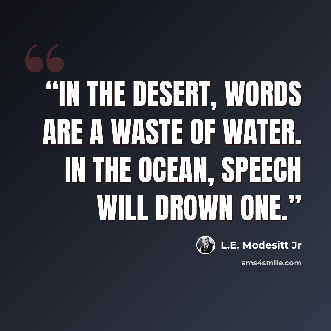 “In the desert, words are a waste of water. In the ocean, speech will drown one.” quote by L.E. Modesitt Jr