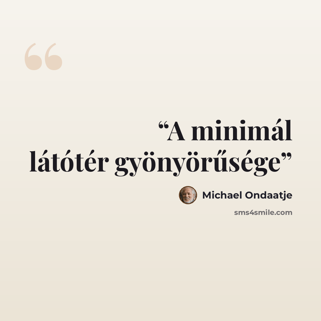 “A minimál látótér gyönyörűsége” quote by Michael Ondaatje