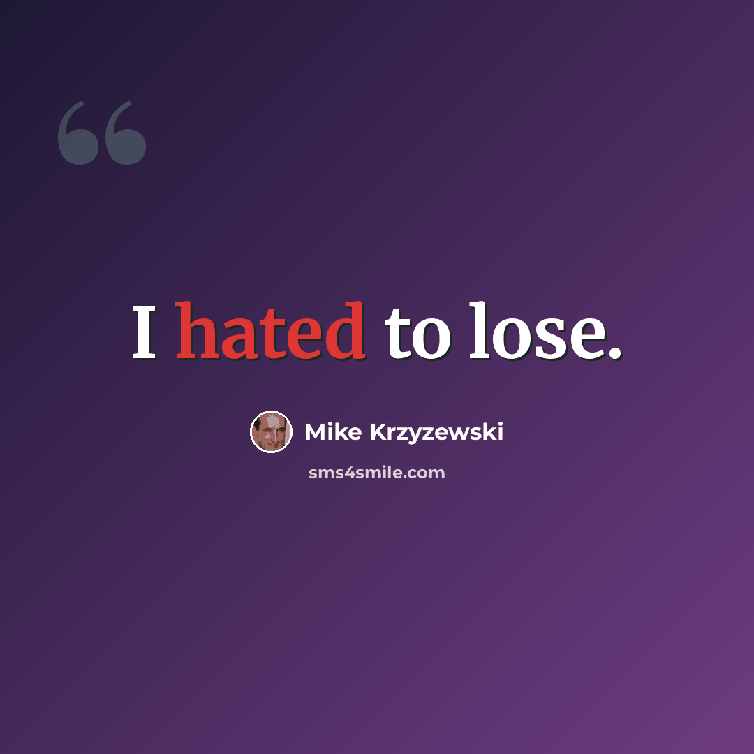 “I hated to lose.” quote by Mike Krzyzewski