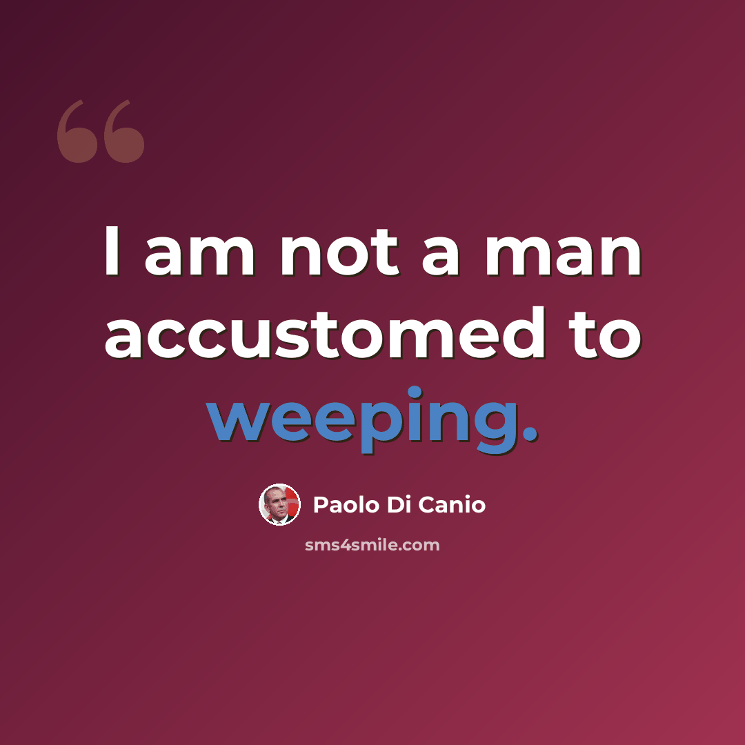 “I am not a man accustomed to weeping.” quote by Paolo di Canio