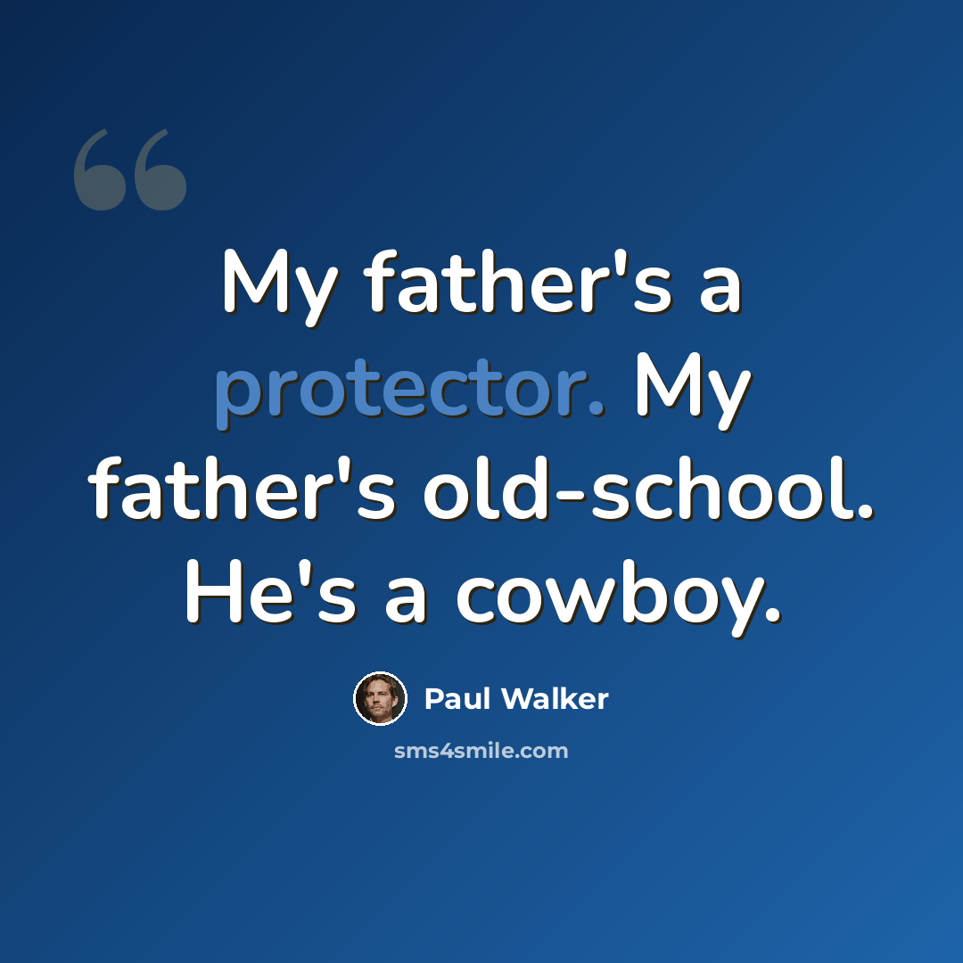 “My father's a protector. My father's old-school. He's a cowboy.” quote by Paul Walker