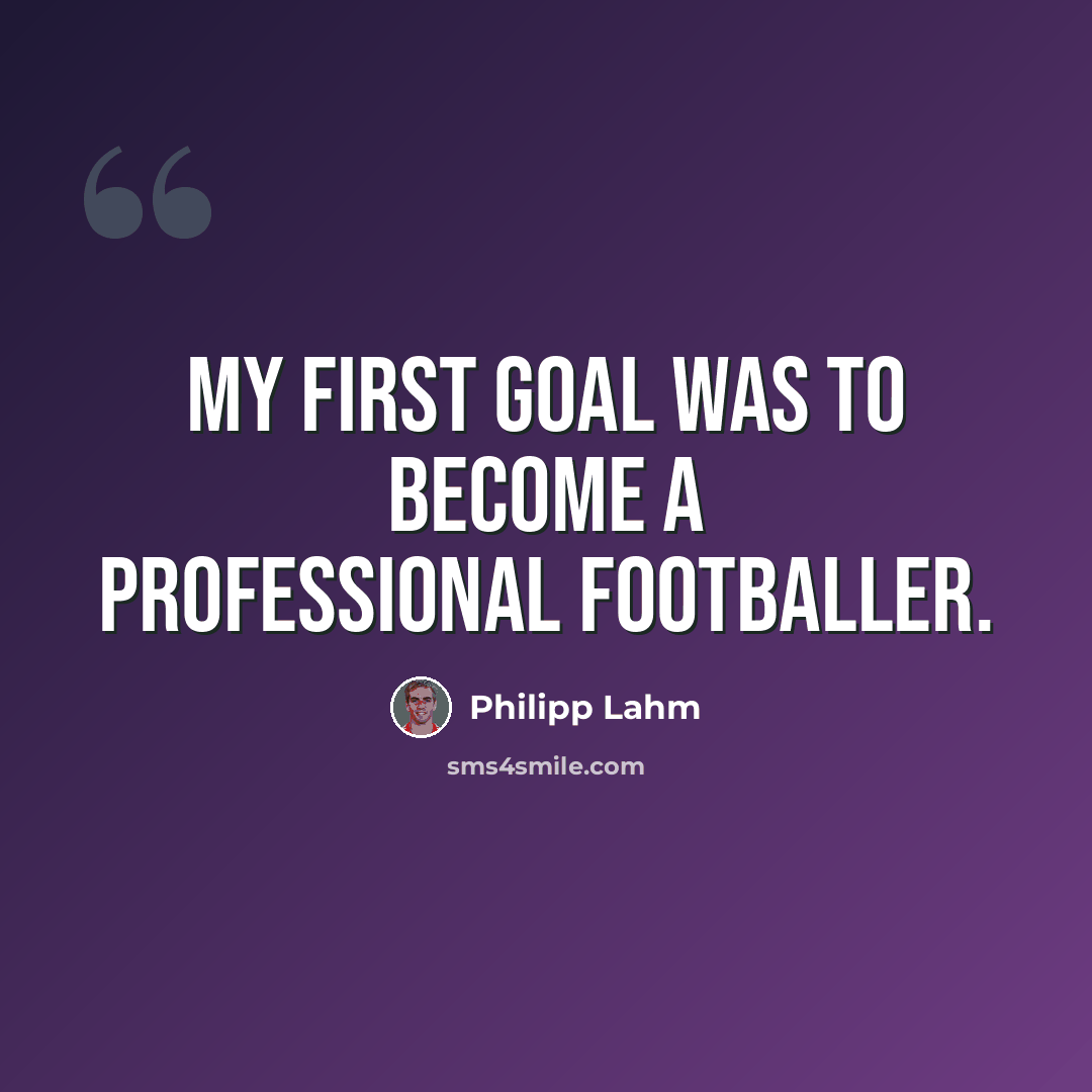 “My first goal was to become a professional footballer.” quote by Philipp Lahm