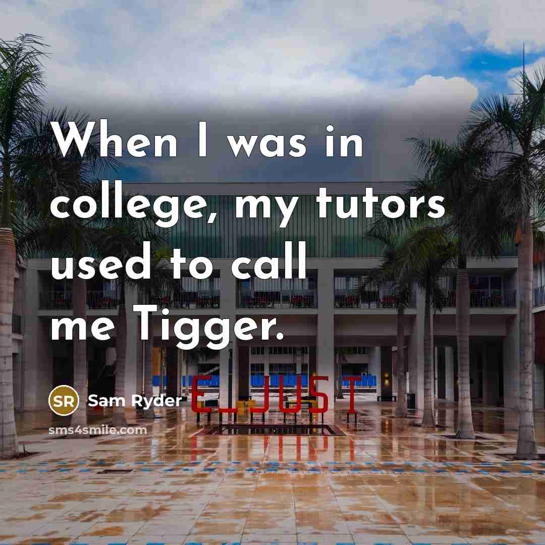 “When I was in college, my tutors used to call me Tigger.” quote by Sam Ryder