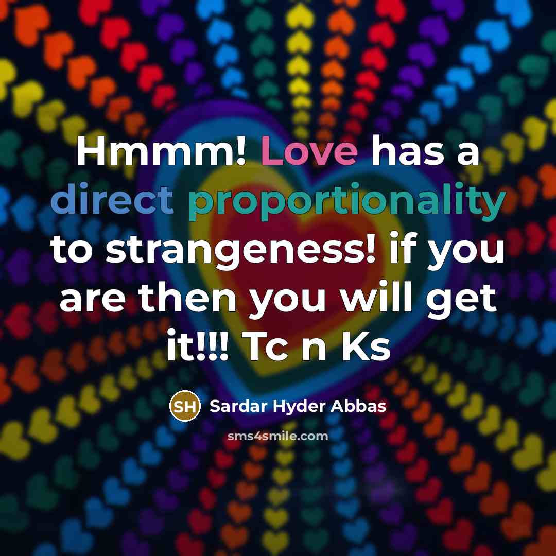 “Hmmm! Love has a direct proportionality to strangeness! if you are then you will get it!!! Tc n Ks” quote by Sardar Hyder Abbas