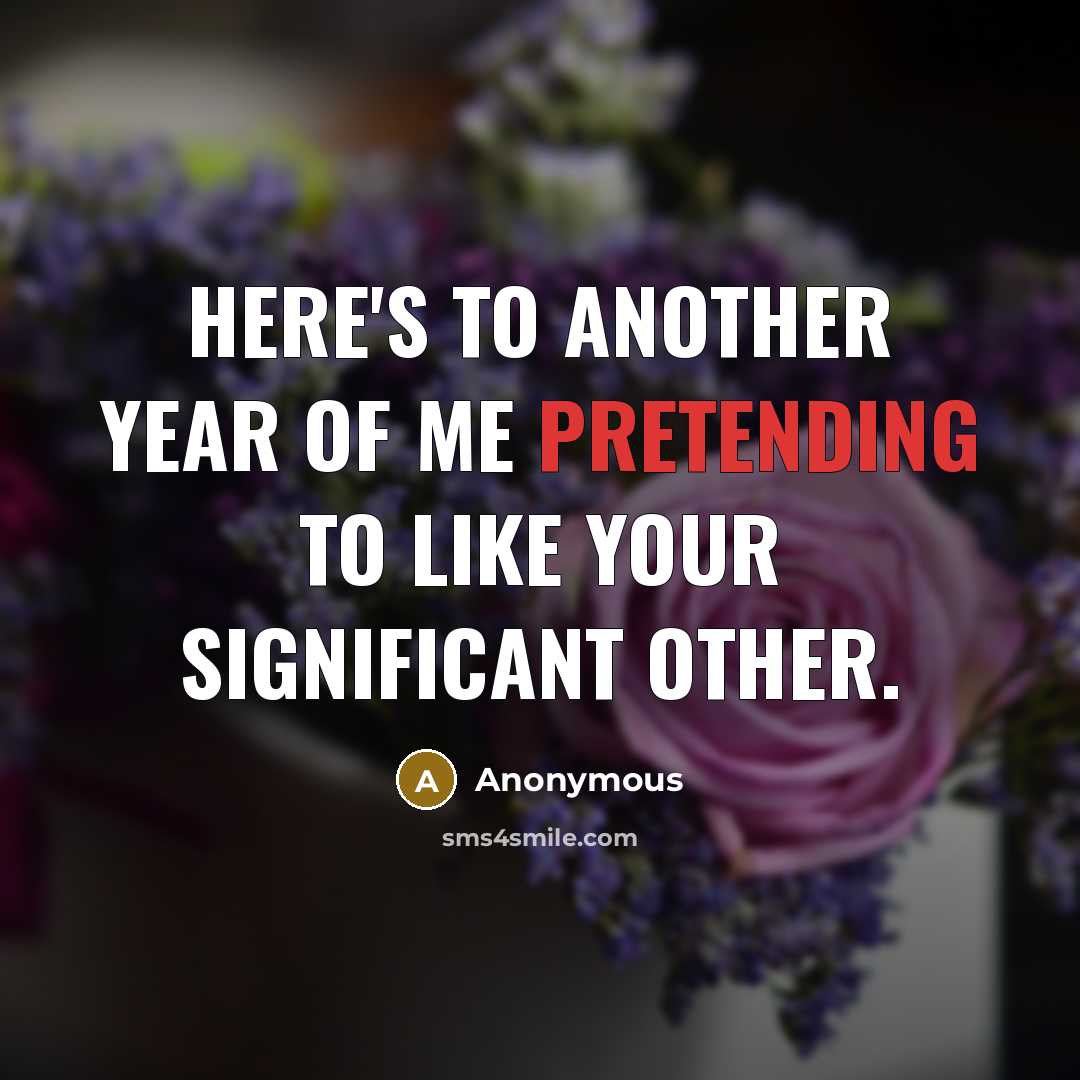 “Here's to another year of me pretending to like your significant other.” quote by Anonymous