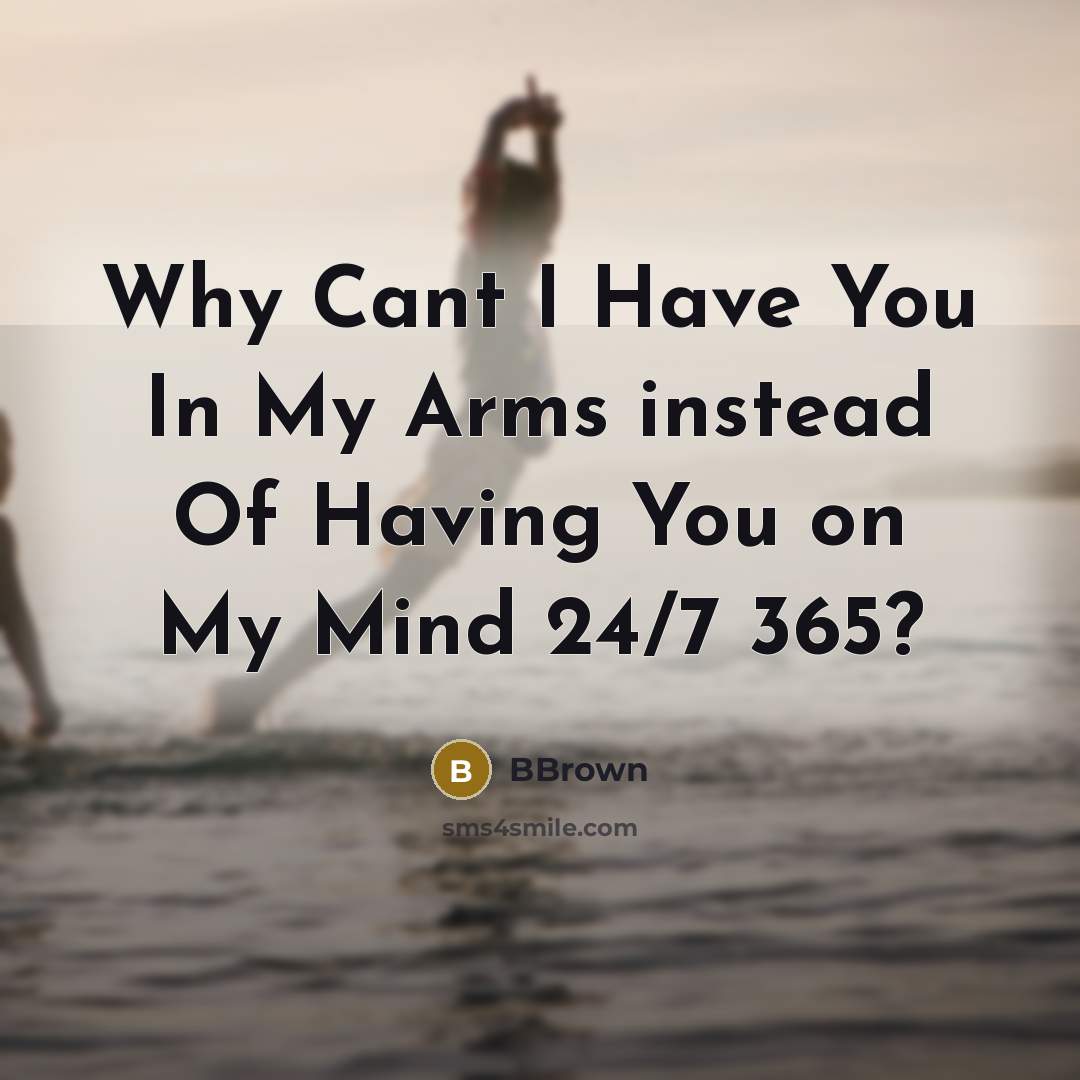 “Why Cant I Have You In My Arms instead Of Having You on My Mind 24/7 365?” quote by BBrown