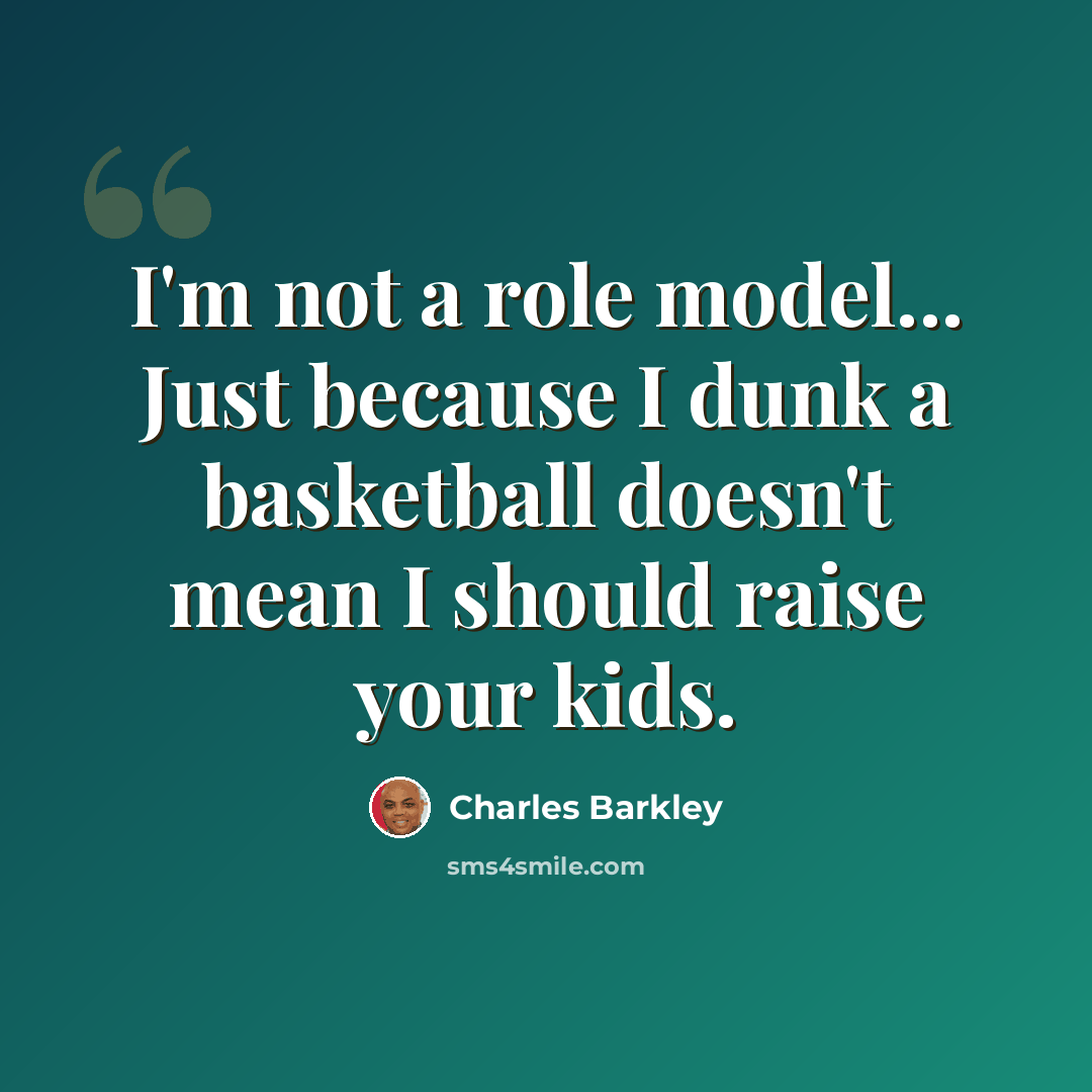 “I'm not a role model... Just because I dunk a basketball doesn't mean I should raise your kids.” quote by Charles Barkley