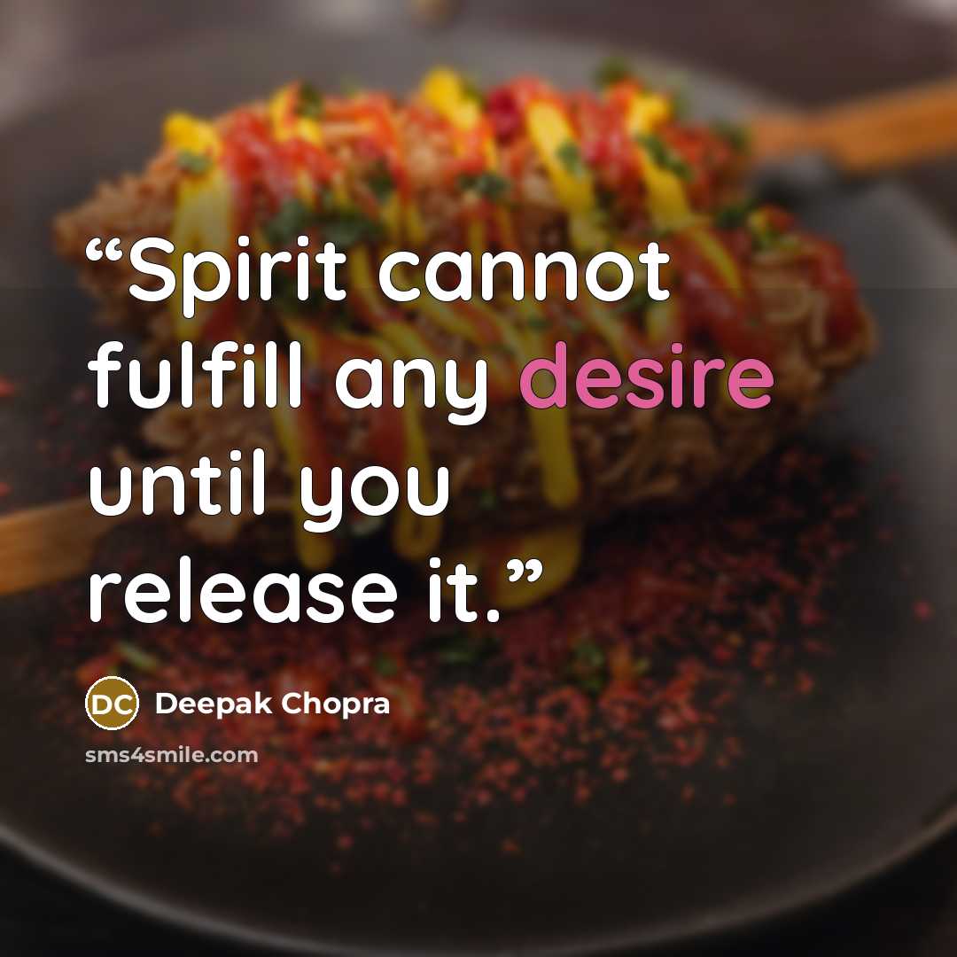 “Spirit cannot fulfill any desire until you release it.” quote by Deepak Chopra