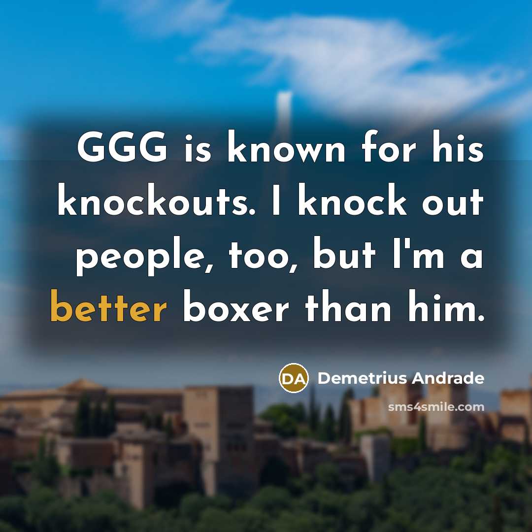 “GGG is known for his knockouts. I knock out people, too, but I'm a better boxer than him.” quote by Demetrius Andrade