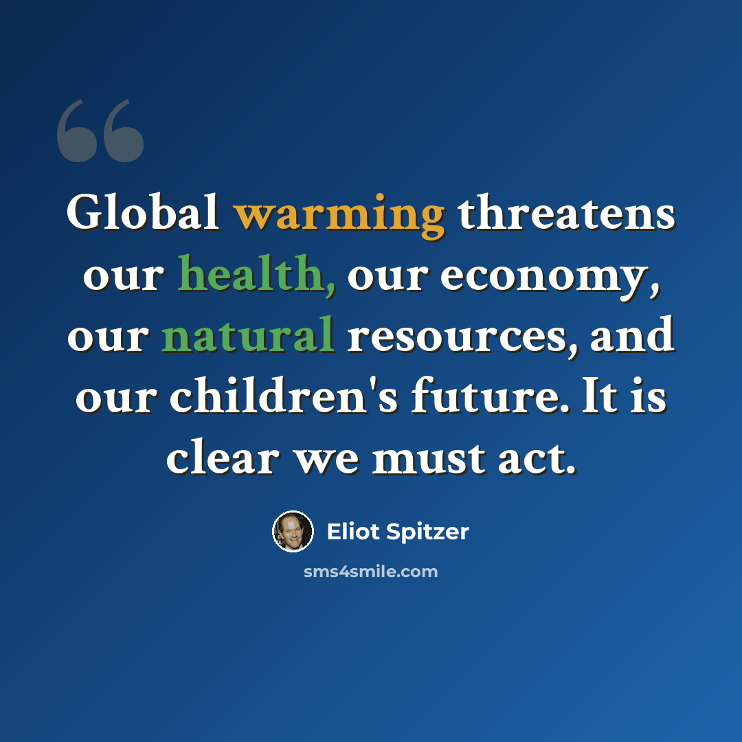 “Global warming threatens our health, our economy, our natural resources, and our children's future. It is clear we must act.” quote by Eliot Spitzer