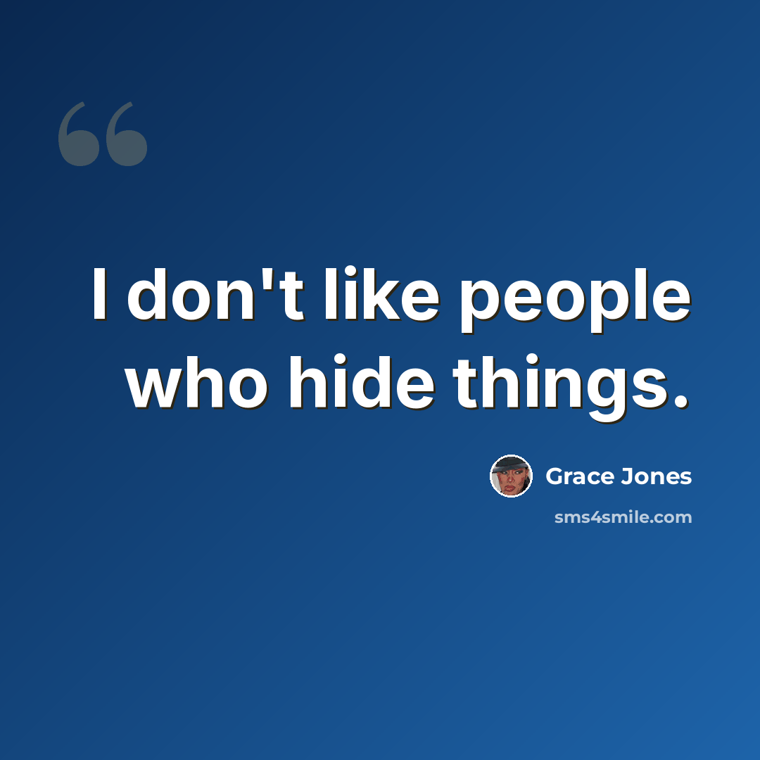 “I don't like people who hide things.” quote by Grace Jones