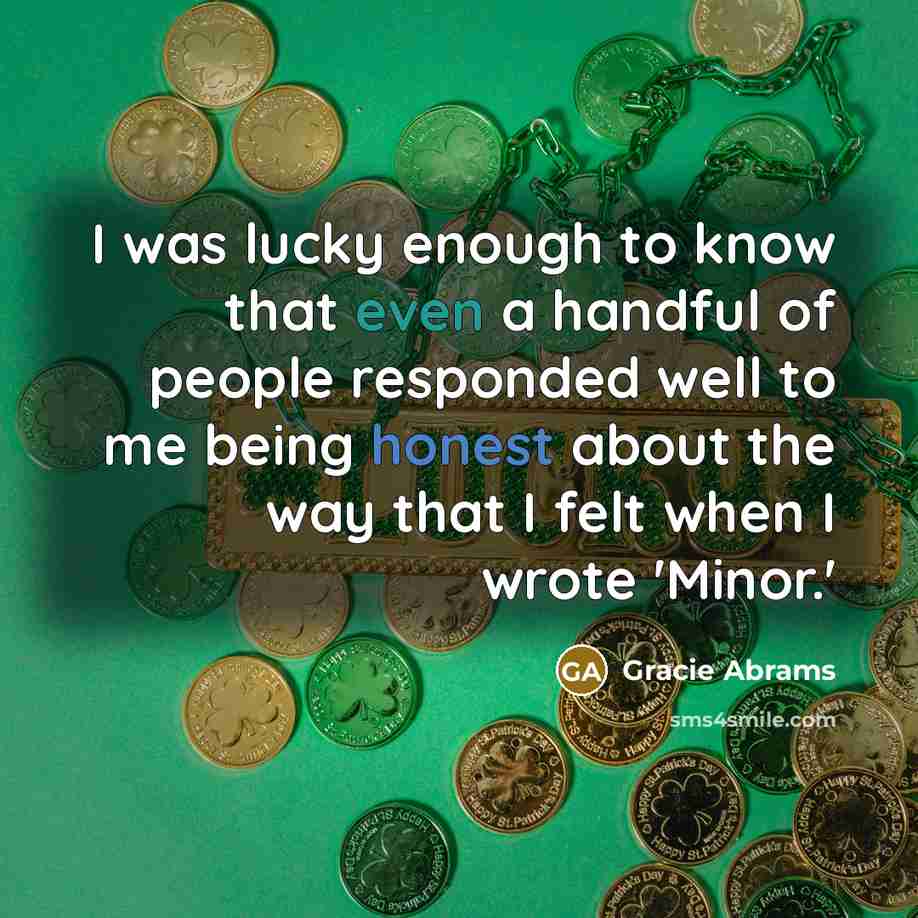 “I was lucky enough to know that even a handful of people responded well to me being honest about the way that I felt when I wrote 'Minor.'” quote by Gracie Abrams