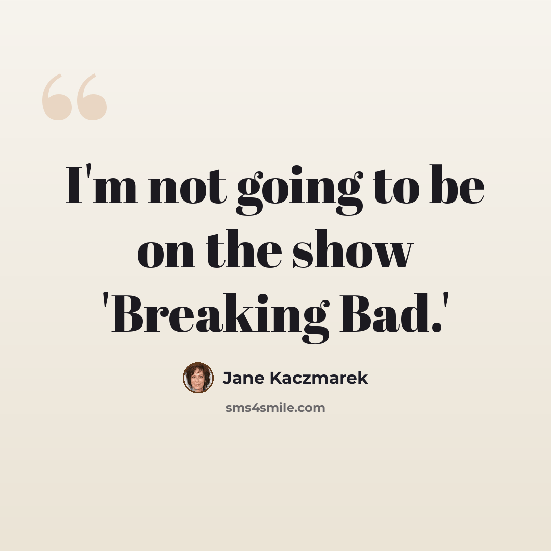 “I'm not going to be on the show 'Breaking Bad.'” quote by Jane Kaczmarek