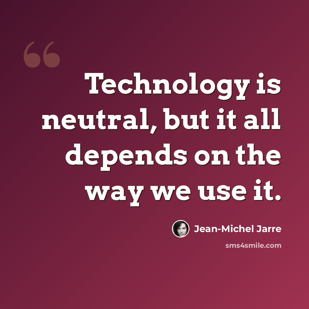 “Technology is neutral, but it all depends on the way we use it.” quote by Jean-Michel Jarre
